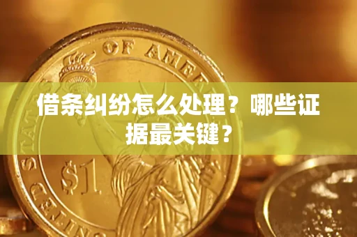 济南借条纠纷怎么处理？哪些证据最关键？
