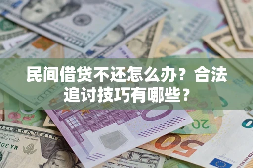 济南民间借贷不还怎么办？合法追讨技巧有哪些？