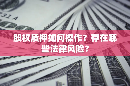 济南股权质押如何操作？存在哪些法律风险？