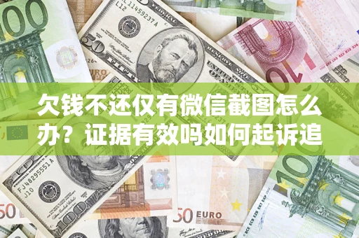 济南欠钱不还仅有微信截图怎么办？证据有效吗如何起诉追回欠款？