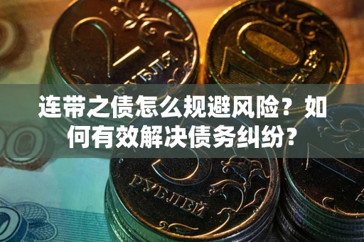 济南连带之债怎么规避风险？如何有效解决债务纠纷？