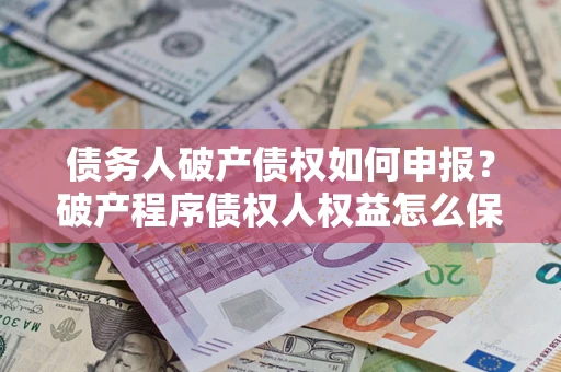 济南债务人破产债权如何申报？破产程序债权人权益怎么保障？