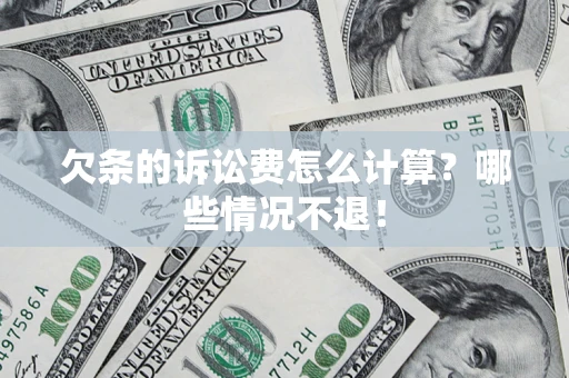 济南欠条的诉讼费怎么计算?哪些情况不退! 济南欠条的诉讼费怎么计算?哪些情况不退!