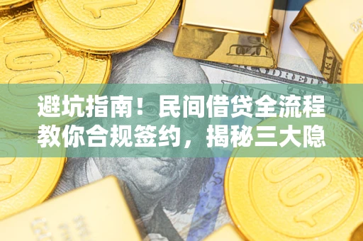 济南避坑指南！民间借贷全流程教你合规签约，揭秘三大隐形陷阱