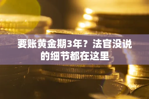 济南要账黄金期3年？法官没说的细节都在这里