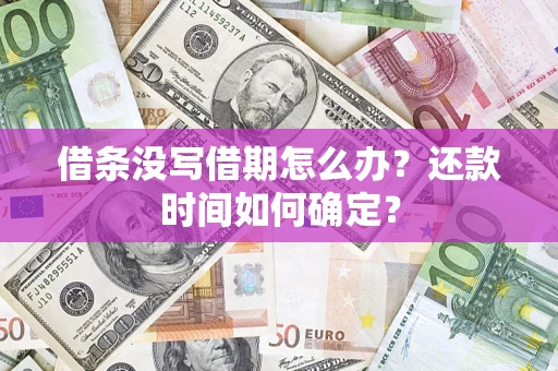 济南借条没写借期怎么办？还款时间如何确定？