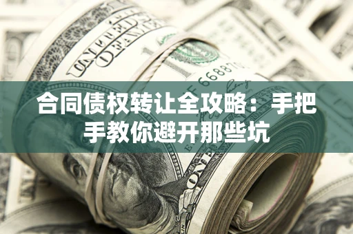 济南合同债权转让全攻略：手把手教你避开那些坑