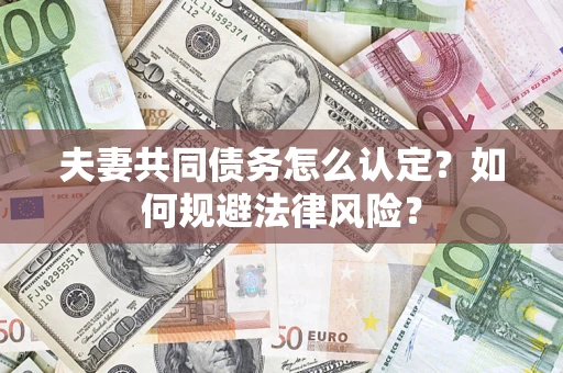 济南夫妻共同债务怎么认定？如何规避法律风险？