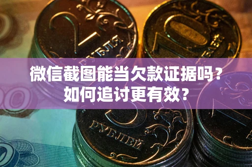 济南微信截图能当欠款证据吗？如何追讨更有效？