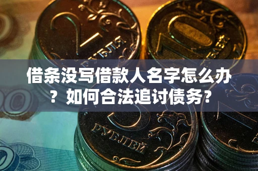 济南借条没写借款人名字怎么办？如何合法追讨债务？