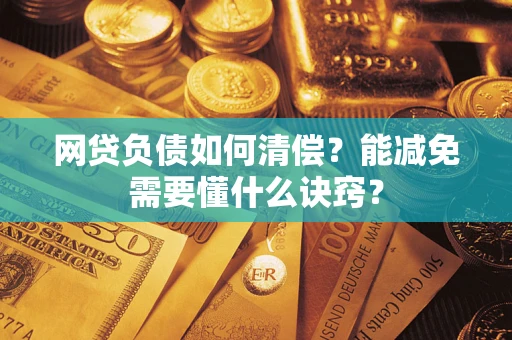 济南网贷负债如何清偿？能减免需要懂什么诀窍？