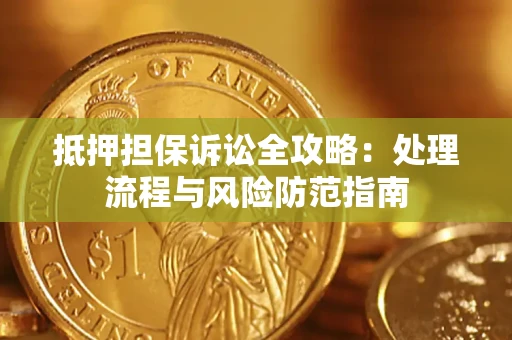 济南抵押担保诉讼全攻略：处理流程与风险防范指南