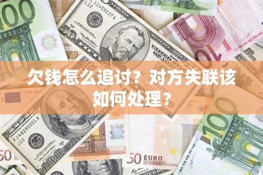 济南欠钱怎么追讨？对方失联该如何处理？