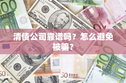 济南清债公司靠谱吗？怎么避免被骗？