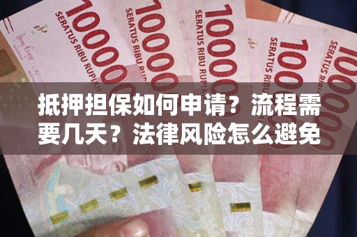 济南抵押担保如何申请？流程需要几天？法律风险怎么避免？避坑指南