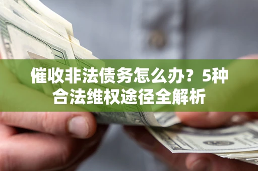 济南催收非法债务怎么办？5种合法维权途径全解析