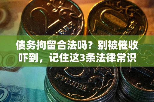 济南债务拘留合法吗？别被催收吓到，记住这3条法律常识