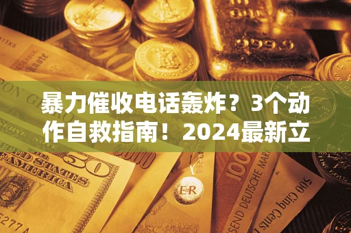 济南暴力催收电话轰炸？3个动作自救指南！2024最新立案标准全解析