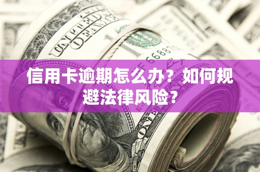济南信用卡逾期怎么办？如何规避法律风险？