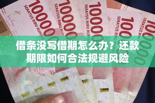 济南借条没写借期怎么办？还款期限如何合法规避风险