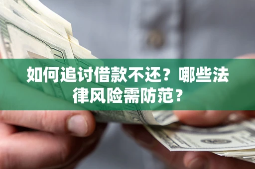 济南如何追讨借款不还？哪些法律风险需防范？
