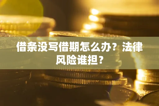 济南借条没写借期怎么办？法律风险谁担？